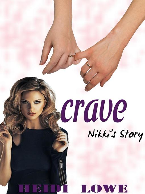 Title details for Nikki's Story: Crave Series, #1 by Heidi Lowe - Available
